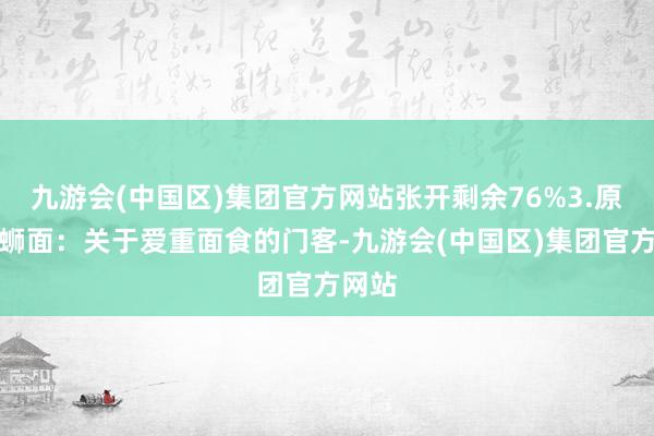 九游会(中国区)集团官方网站张开剩余76%3.原汤螺蛳面：关于爱重面食的门客-九游会(中国区)集团官方网站